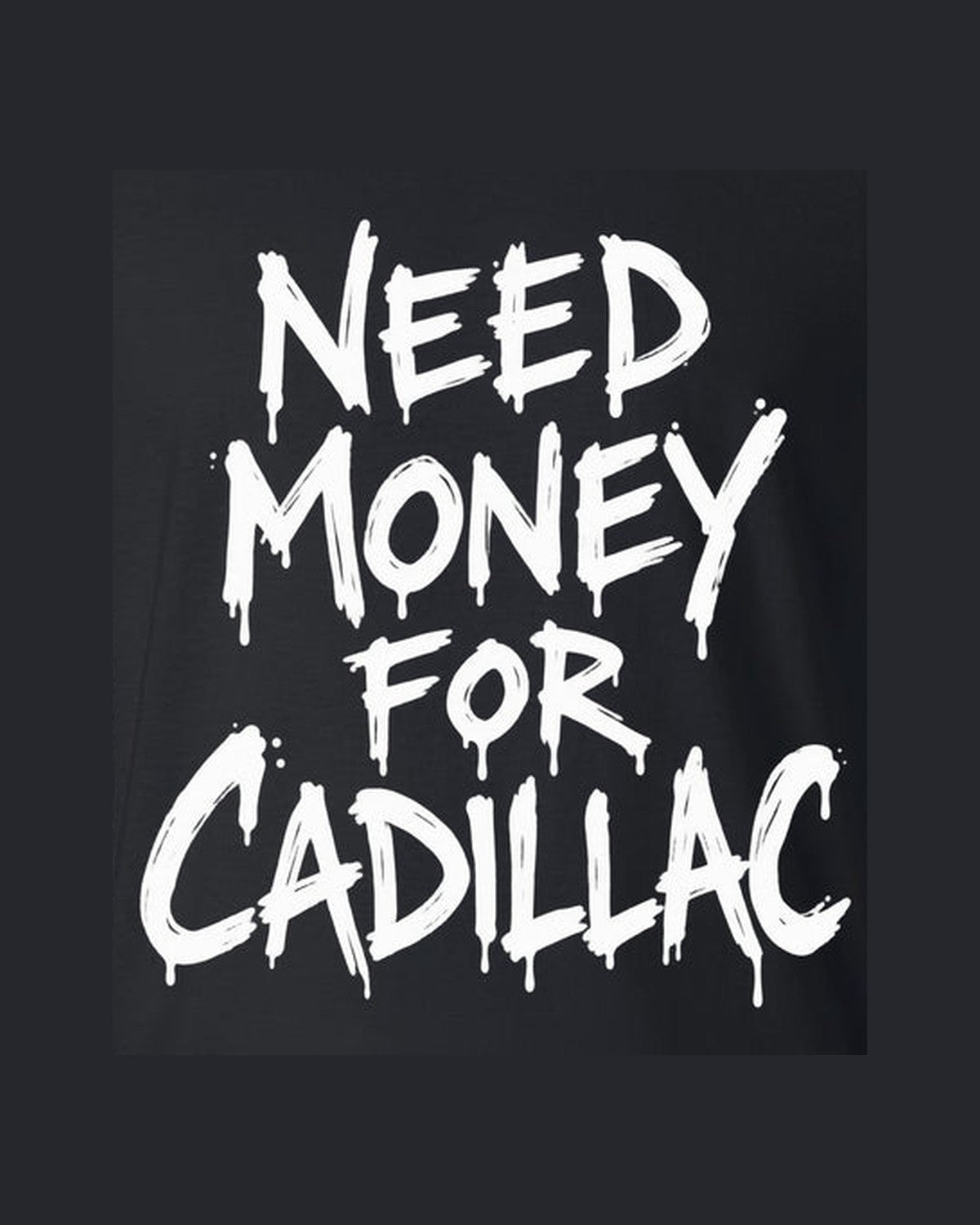 Need Money For Cadillac Shirt, Funny Car Guy Tee design only