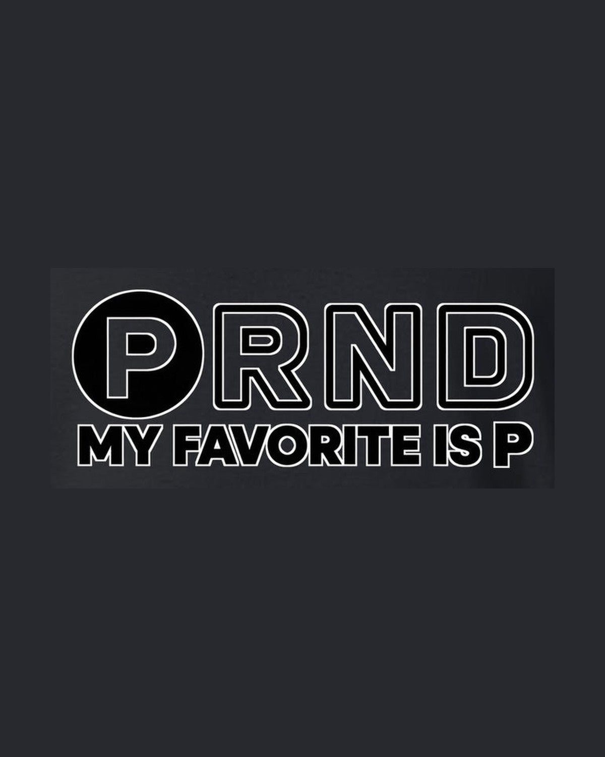 Funny PRND Park Favorite Gear Shirt for Car Guys design only