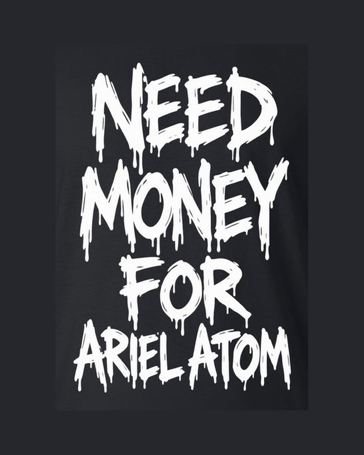 Need Money For Ariel Atom Shirt, Funny Car Guy Tee design only