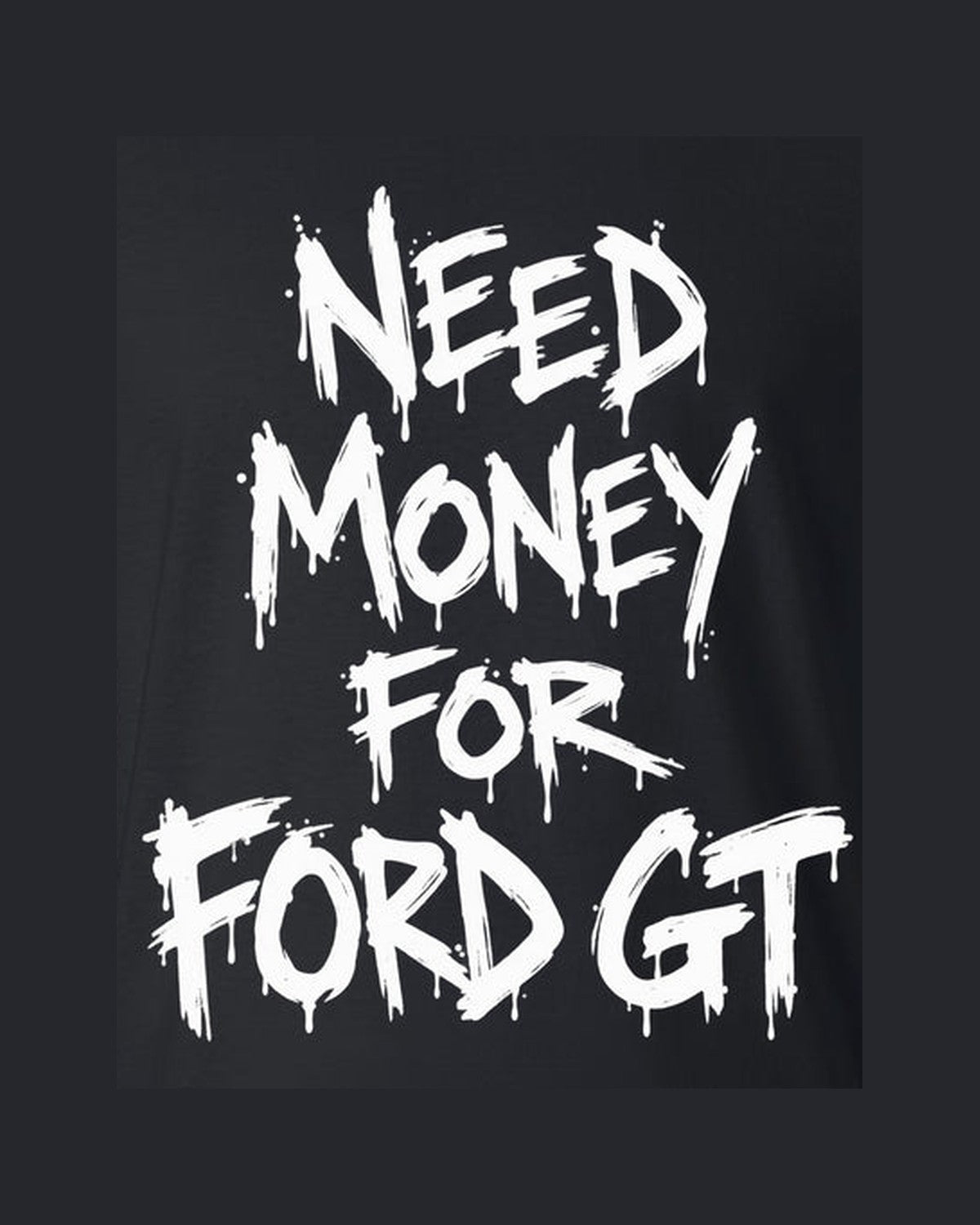 Need Money For Ford GT Shirt, Funny Car Guy Tee design only