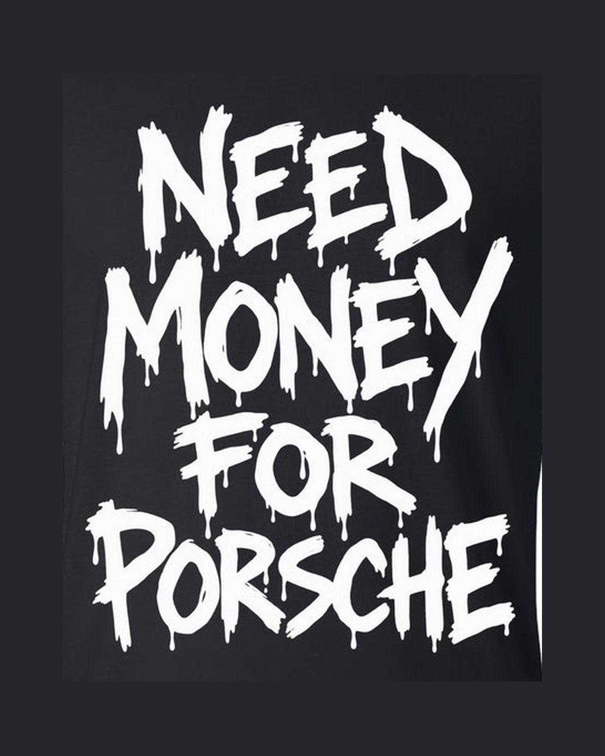 Need Money For Porsche Shirt, Funny Car Guy Tee design only