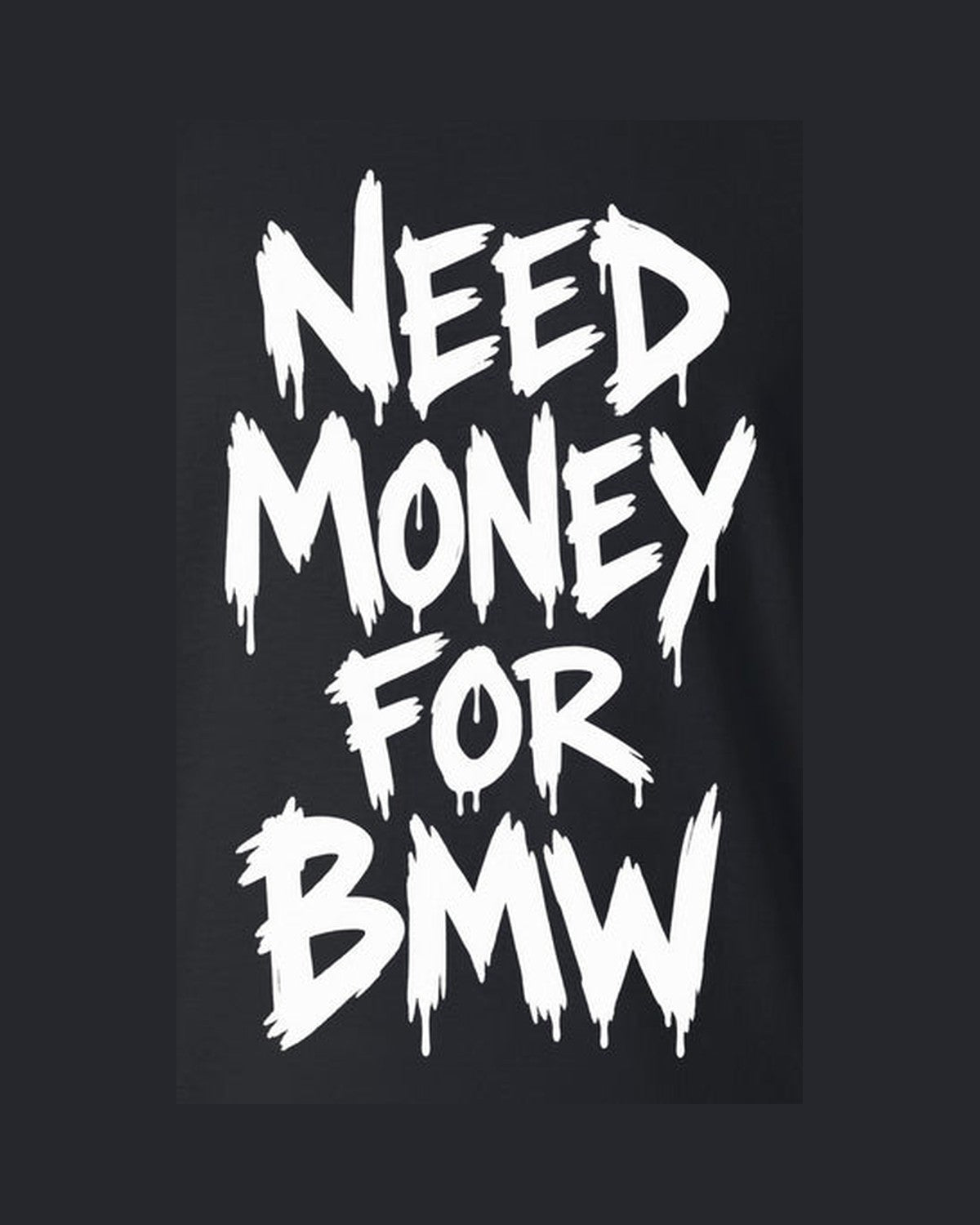 Need Money For BMW Shirt, Funny Car Guy Tee design only