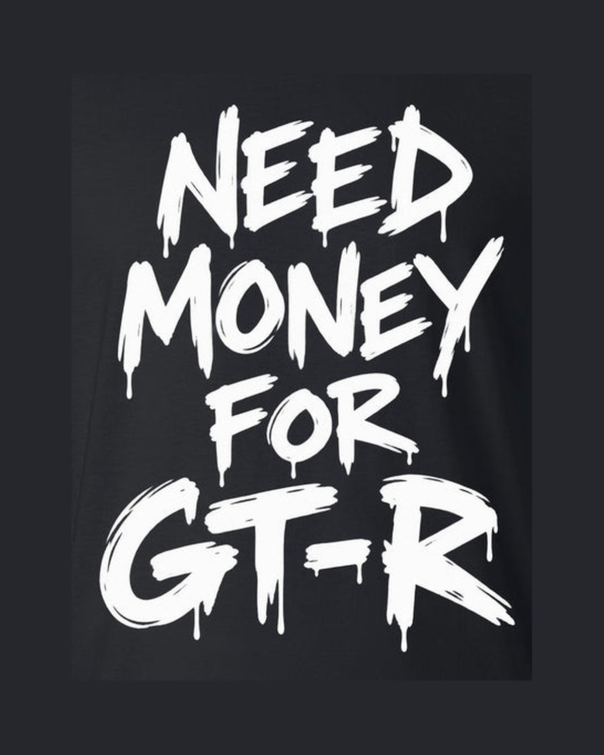 Need Money For Nissan GT-R Shirt, Funny Car Guy Tee design only