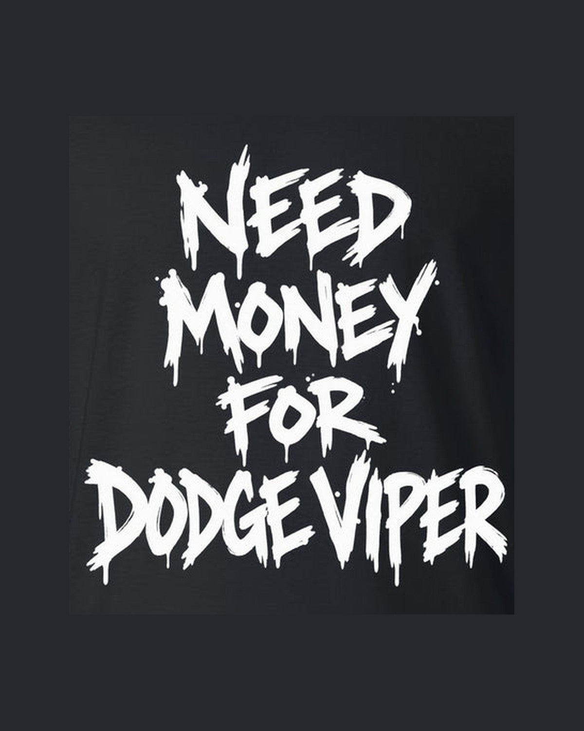 Need Money For Dodge Viper Shirt, Funny Car Guy Tee design only