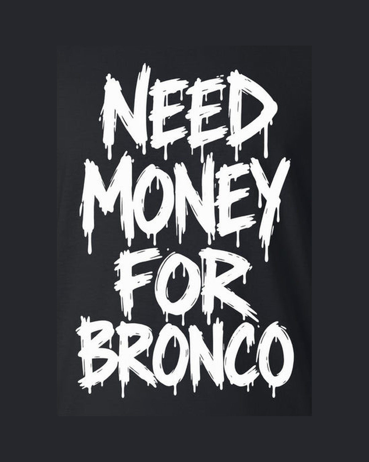 Need Money For Bronco Shirt, Funny Car Guy Tee design only