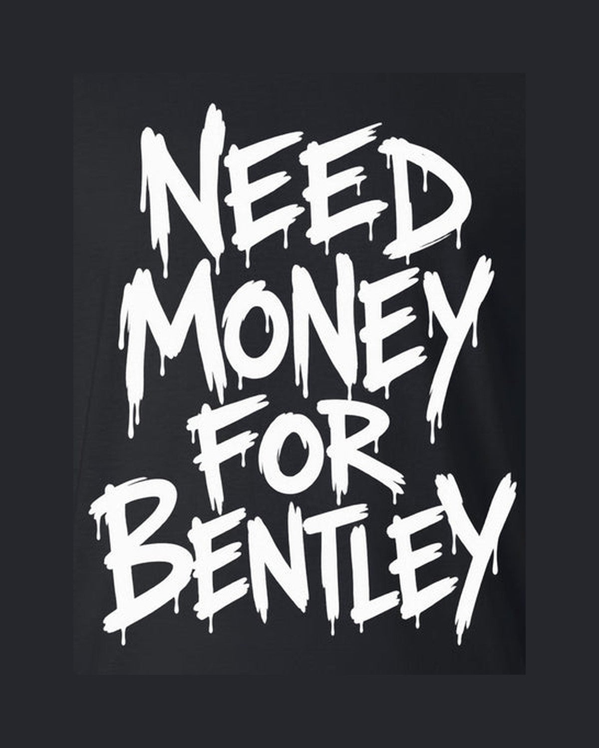 Need Money For Bentley Shirt, Funny Car Guy Tee design only
