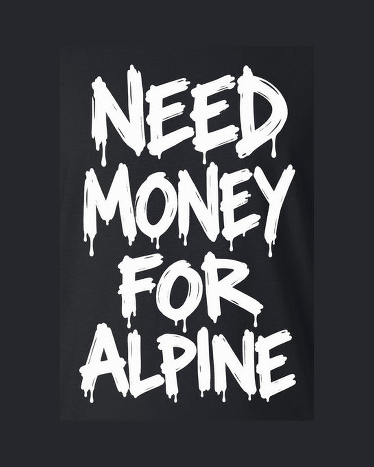 Need Money For Alpine Shirt, Funny Car Guy Tee design only