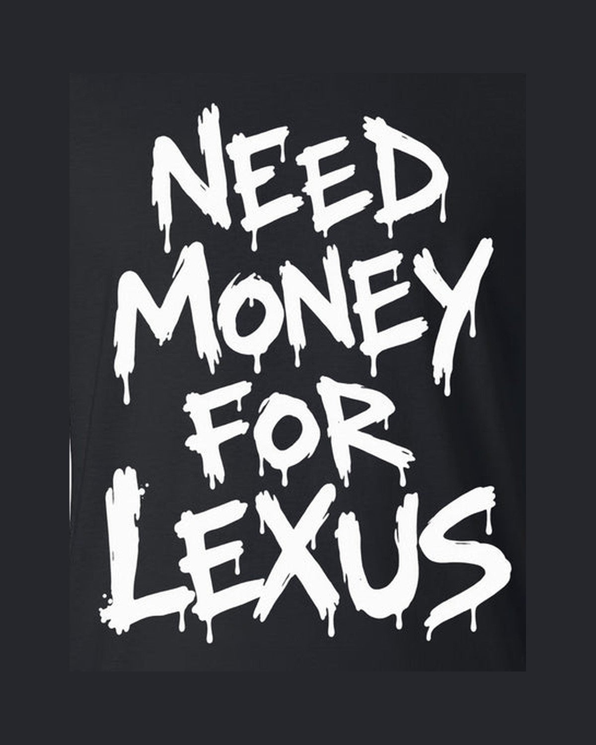 Need Money For Lexus Shirt, Funny Car Guy Tee design only