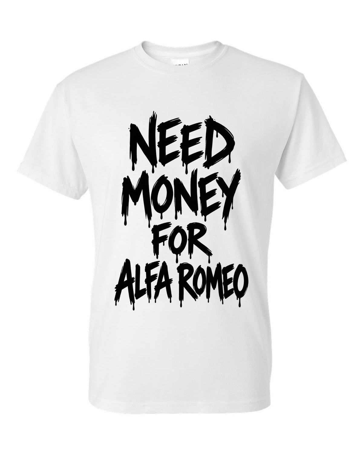 Need money for Alfa Romeo dripping marker text white t-shirt front view with the design
