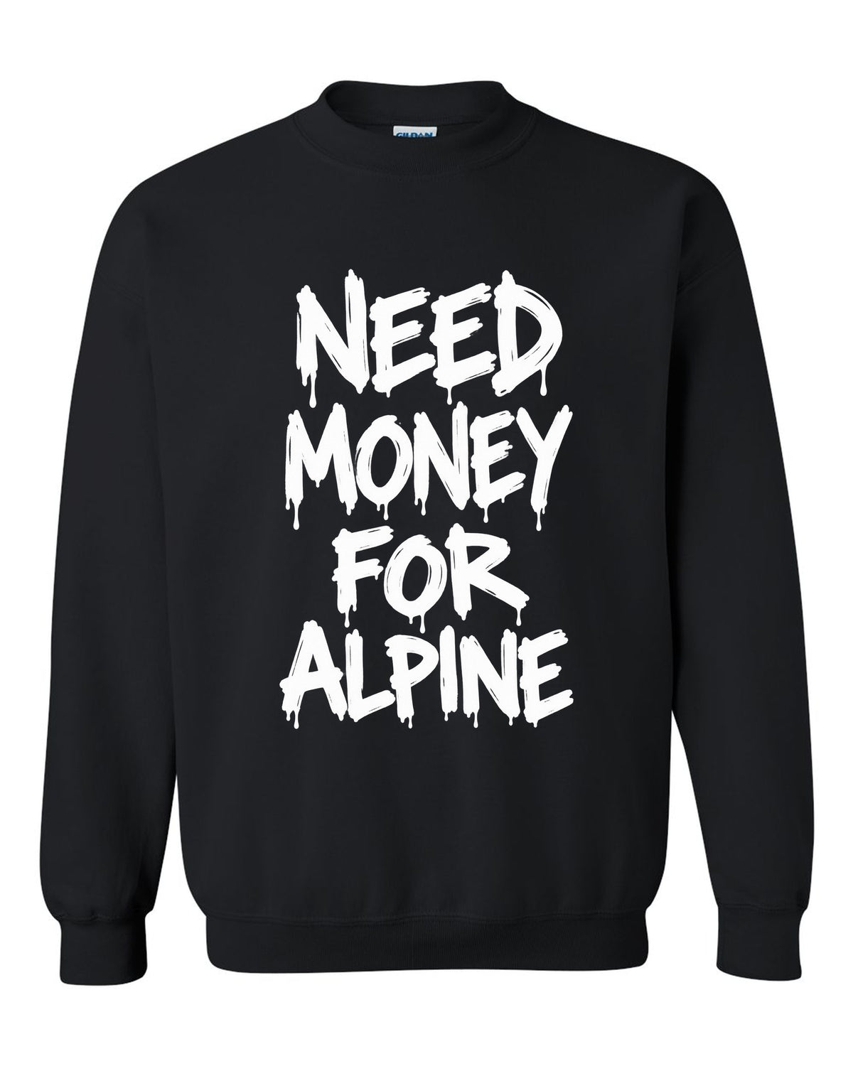 Need money for Alpine dripping marker text black crewneck front view with the design