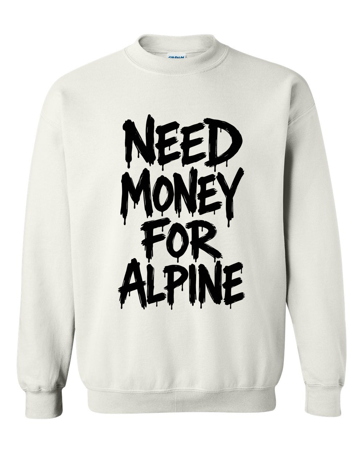 Need money for Alpine dripping marker text white crewneck front view with the design