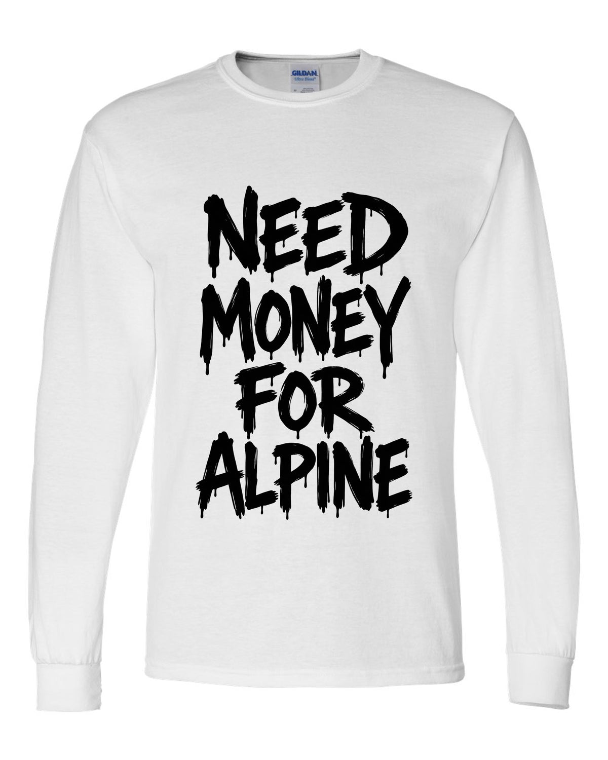 Need money for Alpine dripping marker text white long sleeve front view with the design