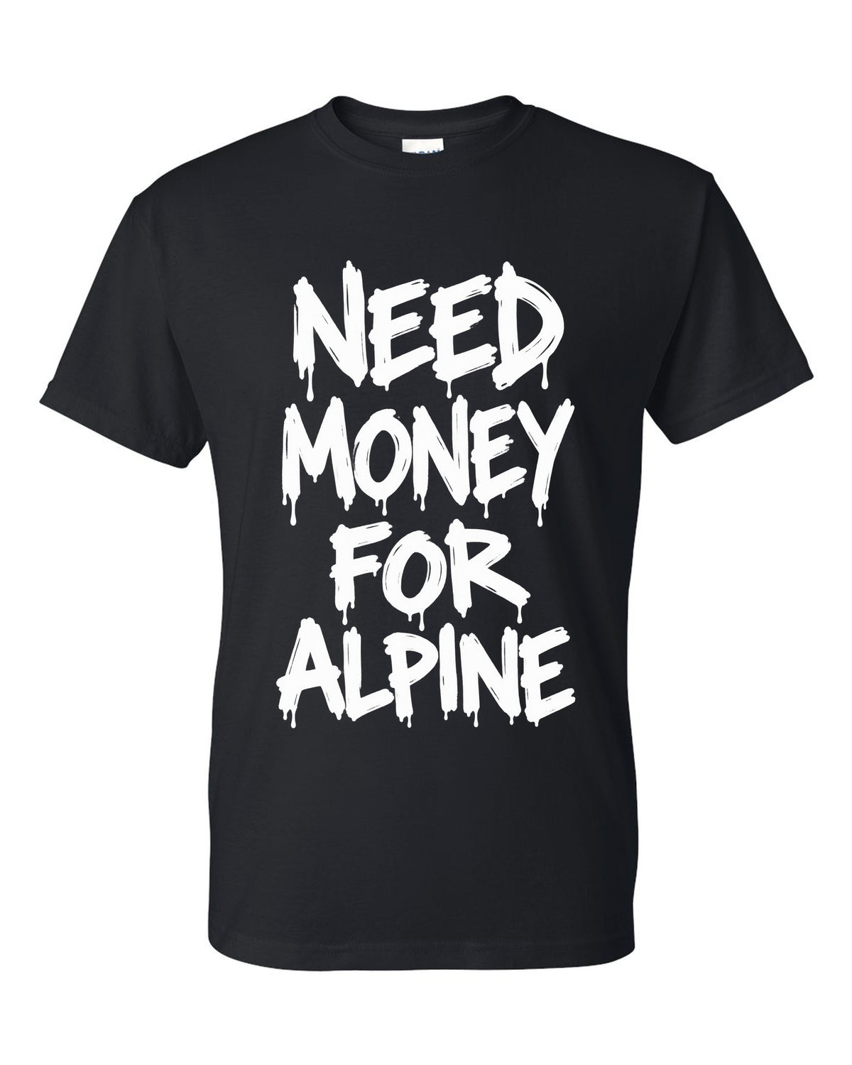 Need money for Alpine dripping marker text black t-shirt front view with the design