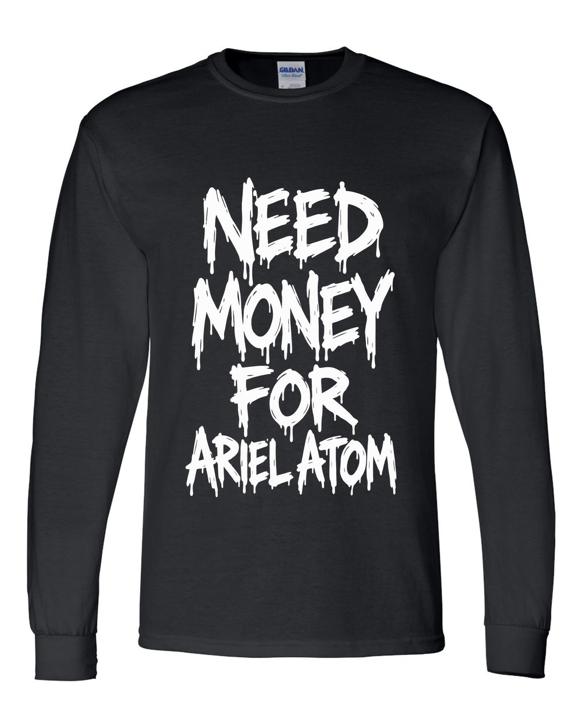 Need money for Ariel Atom dripping marker text black long sleeve front view with the design