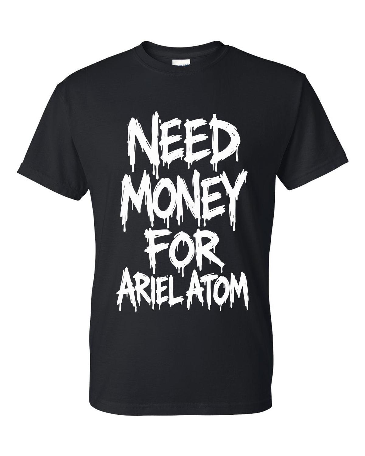 Need money for Ariel Atom dripping marker text black t-shirt front view with the design