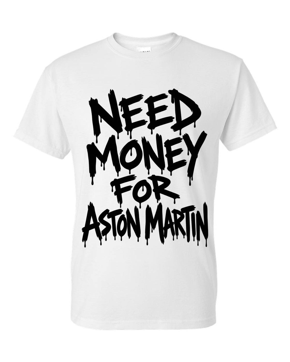 Need money for Aston Martin dripping marker text white t-shirt front view with the design