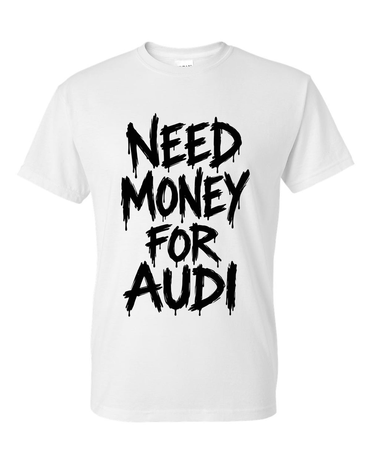 Need money for Audi dripping marker text white t-shirt front view with the design