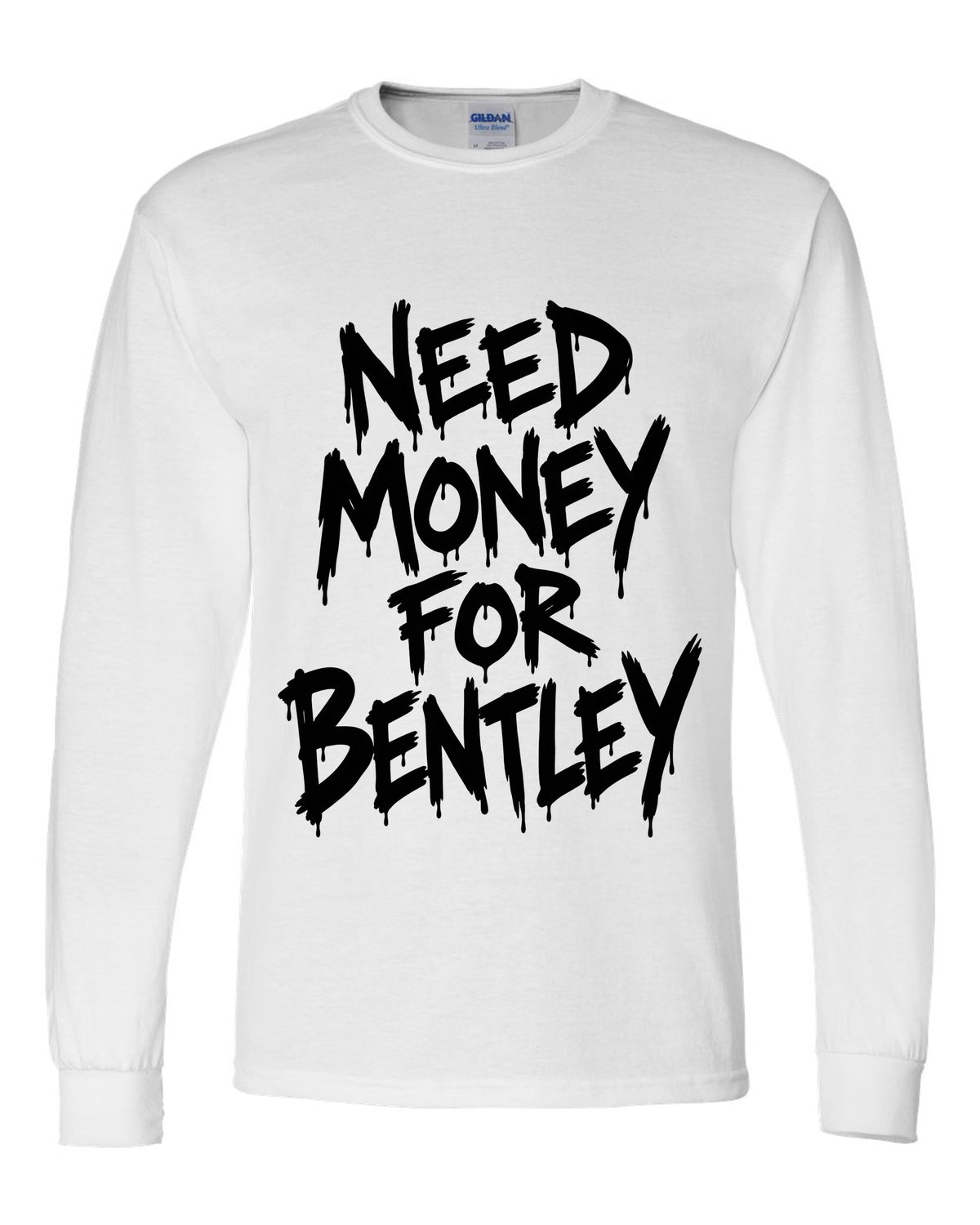 Need money for Bentley dripping marker text white long sleeve front view with the design