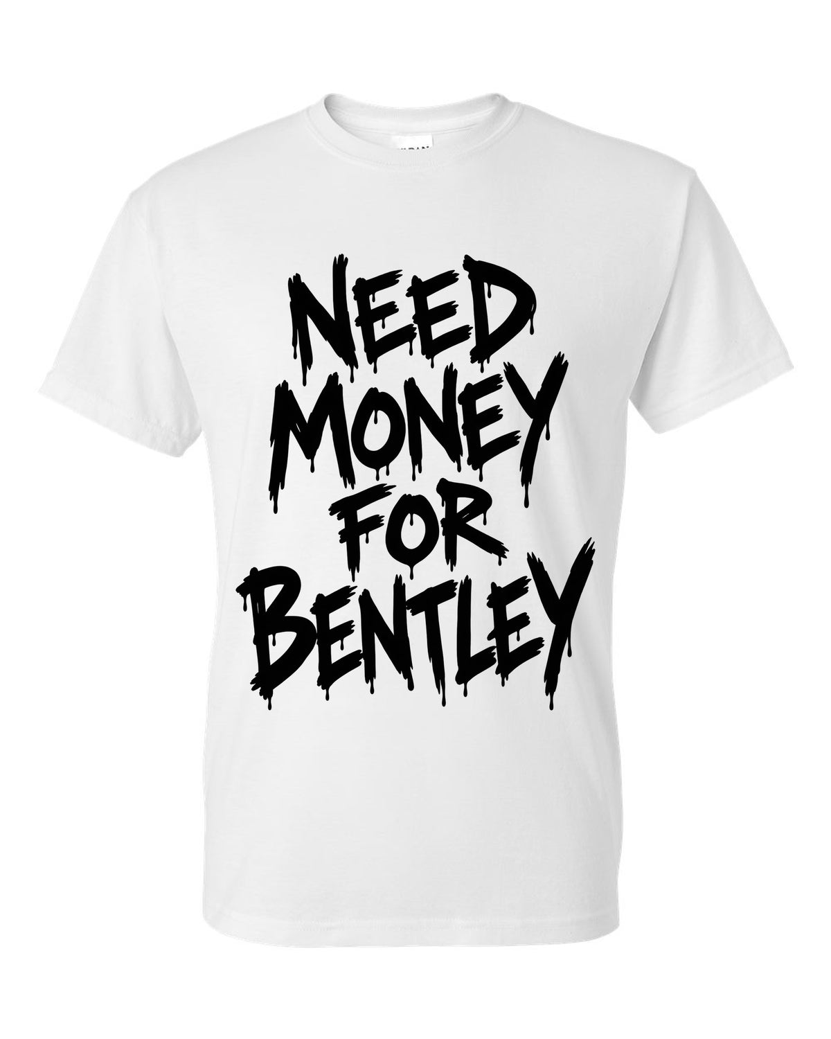 Need money for Bentley dripping marker text white t-shirt front view with the design