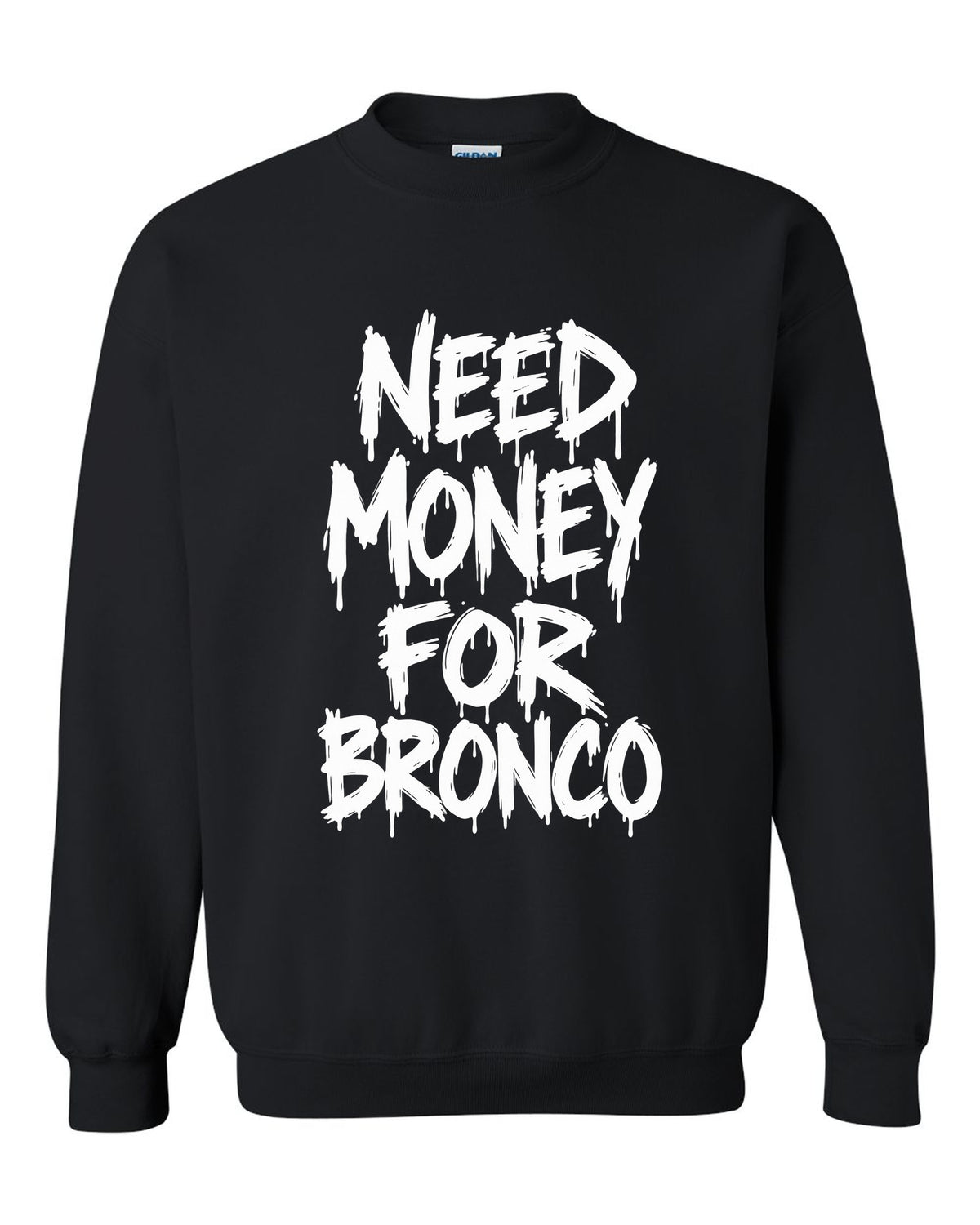 Need money for Bronco dripping marker text black crewneck front view with the design