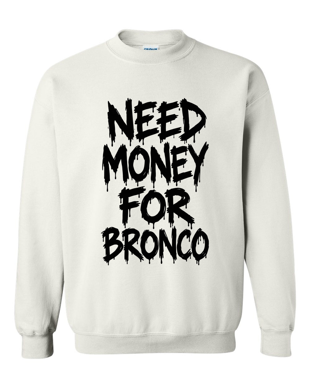 Need money for Bronco dripping marker text white crewneck front view with the design