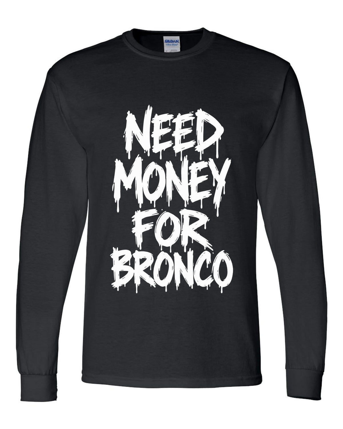 Need money for Bronco dripping marker text black long sleeve front view with the design