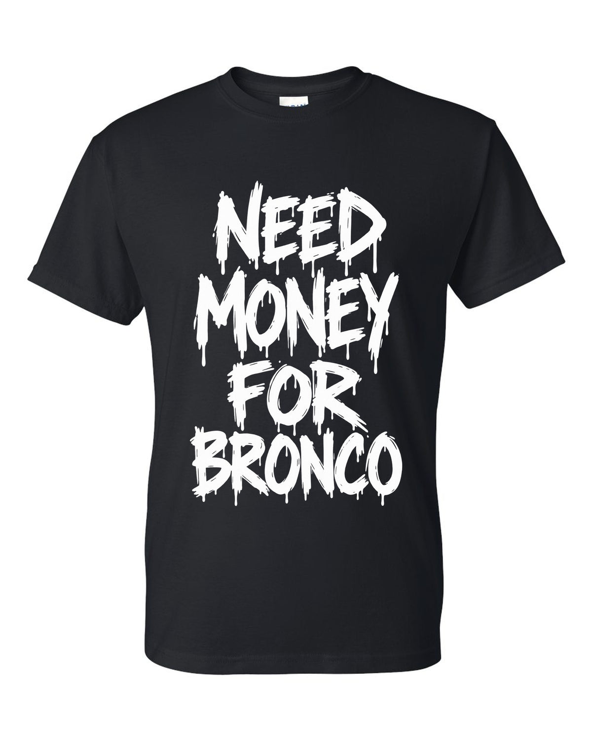 Need money for Bronco dripping marker text black t-shirt front view with the design