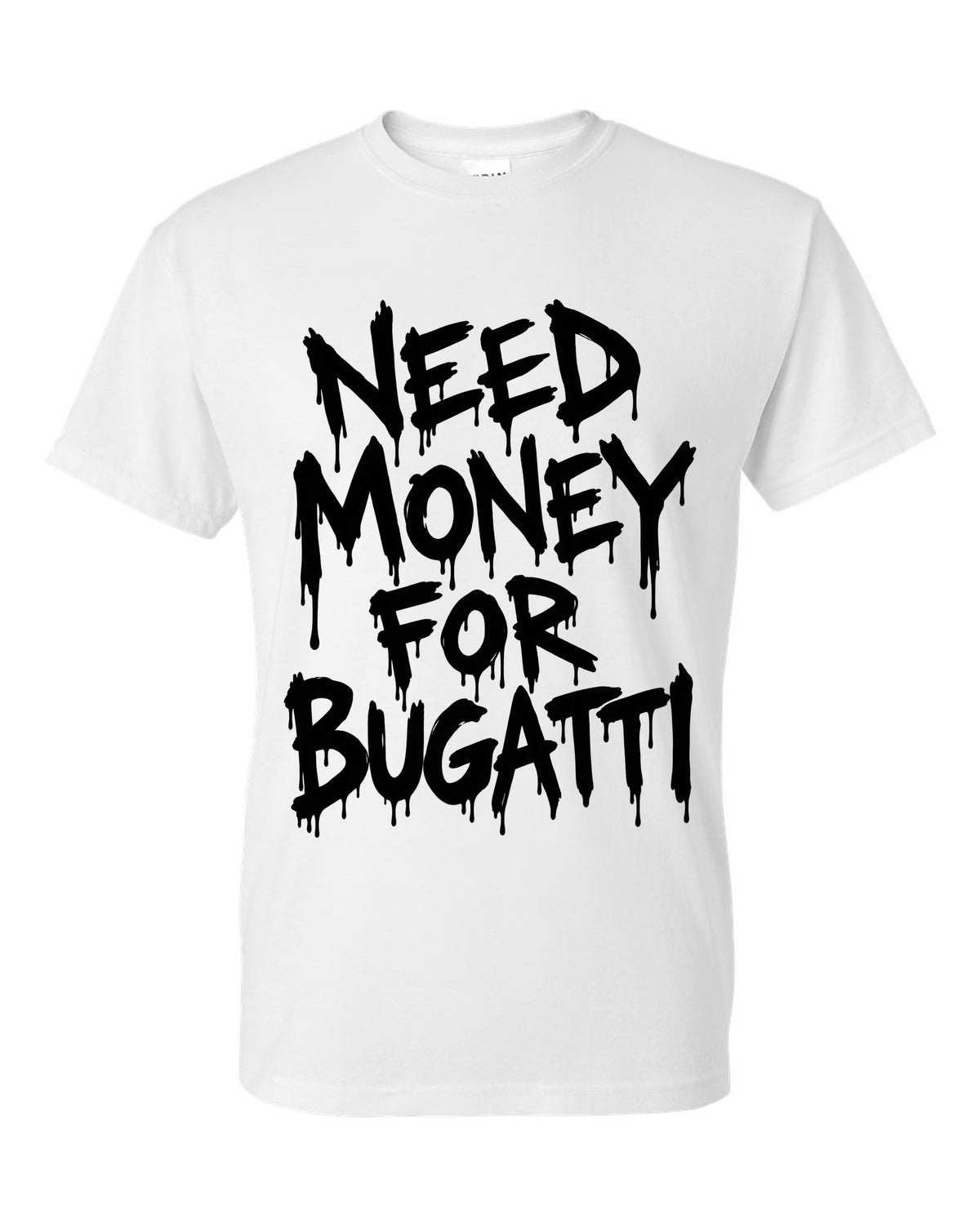 Need money for Bugatti dripping marker text white t-shirt front view with the design