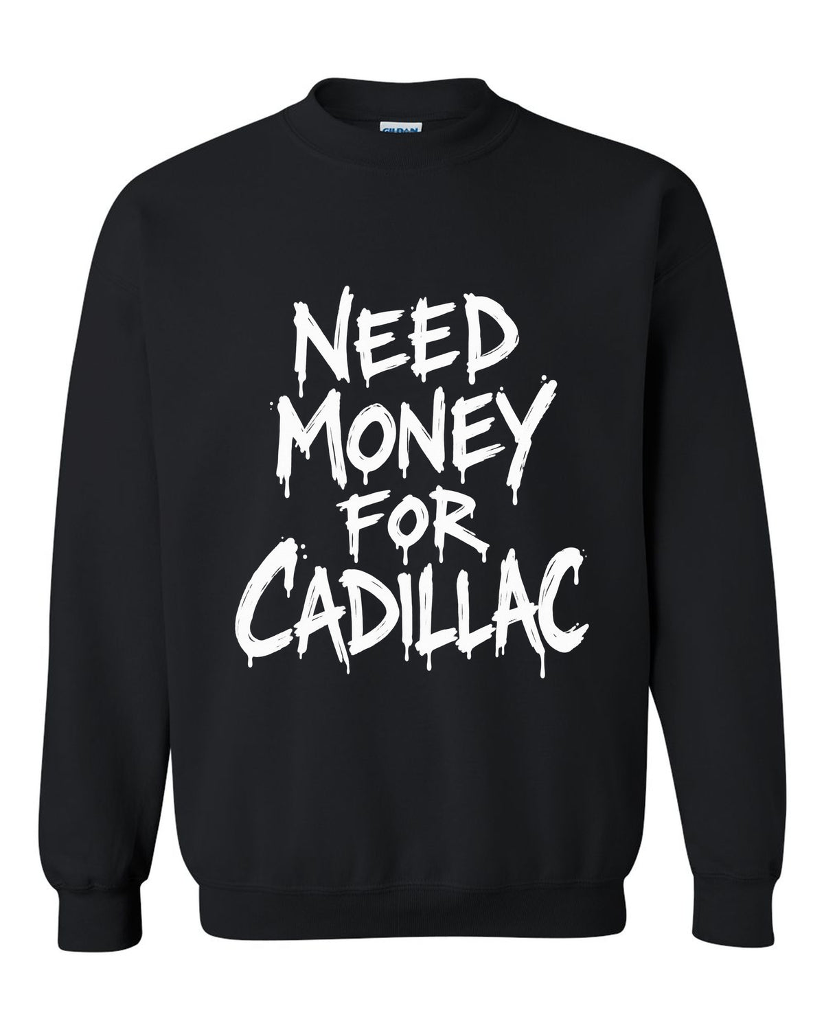 Need money for Cadillac dripping marker text black crewneck front view with the design