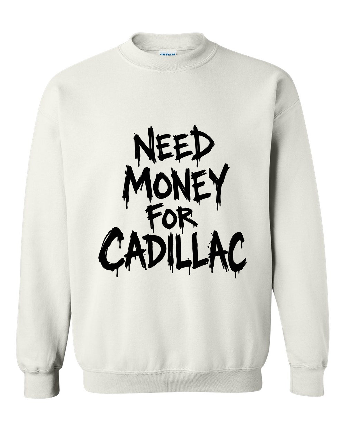Need money for Cadillac dripping marker text white crewneck front view with the design