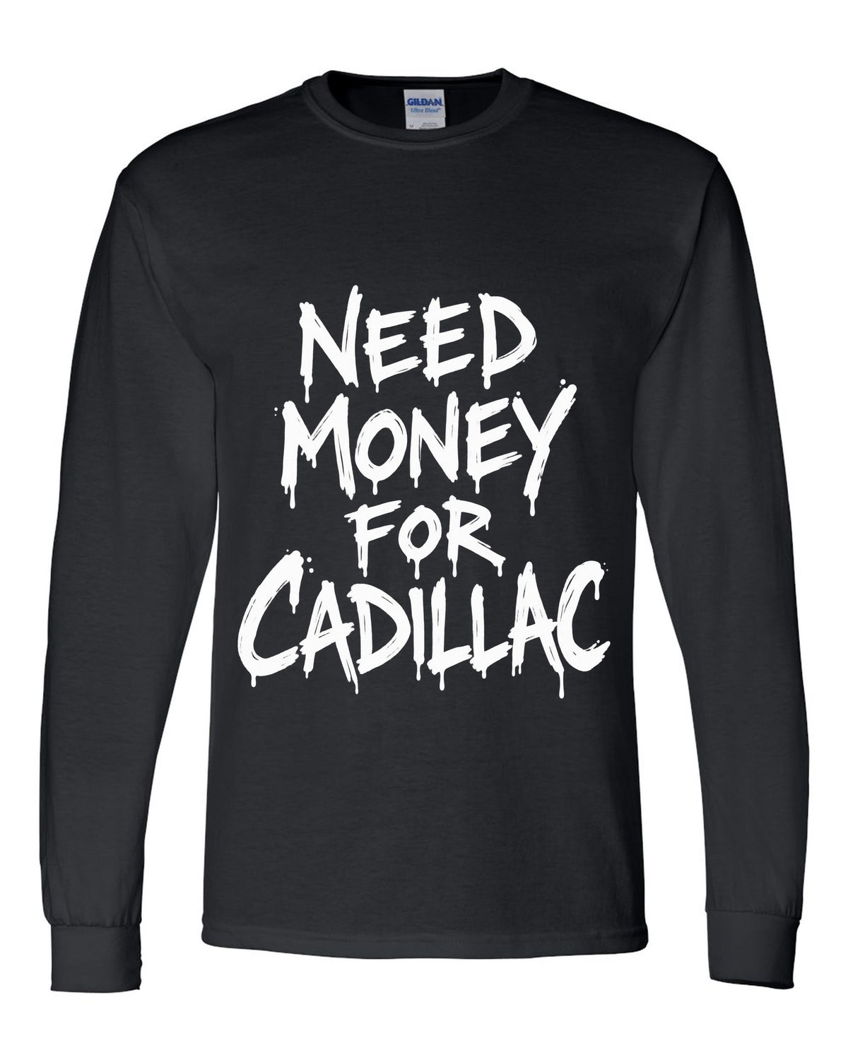 Need money for Cadillac dripping marker text black long sleeve front view with the design