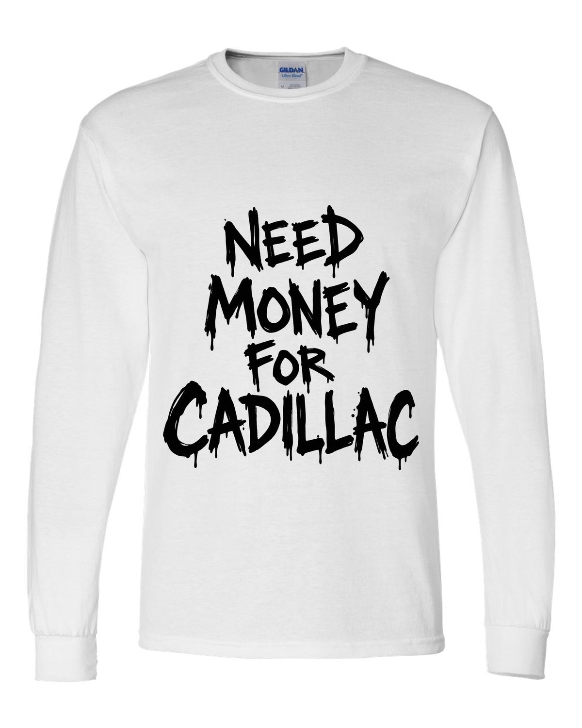 Need money for Cadillac dripping marker text white long sleeve front view with the design