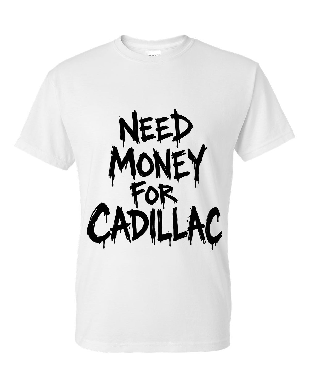 Need money for Cadillac dripping marker text white t-shirt front view with the design