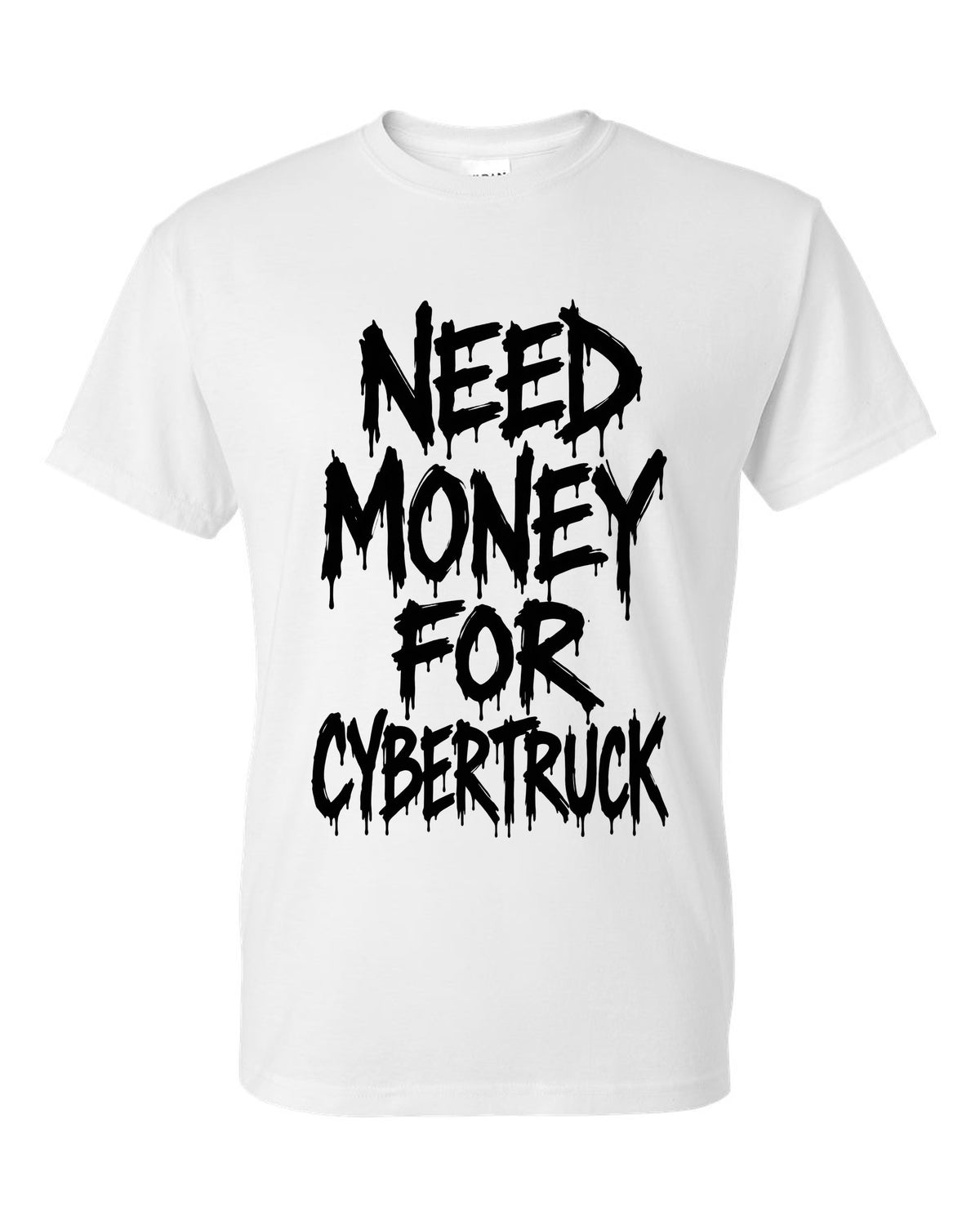 Need money for Cybertruck dripping marker text white t-shirt front view with the design