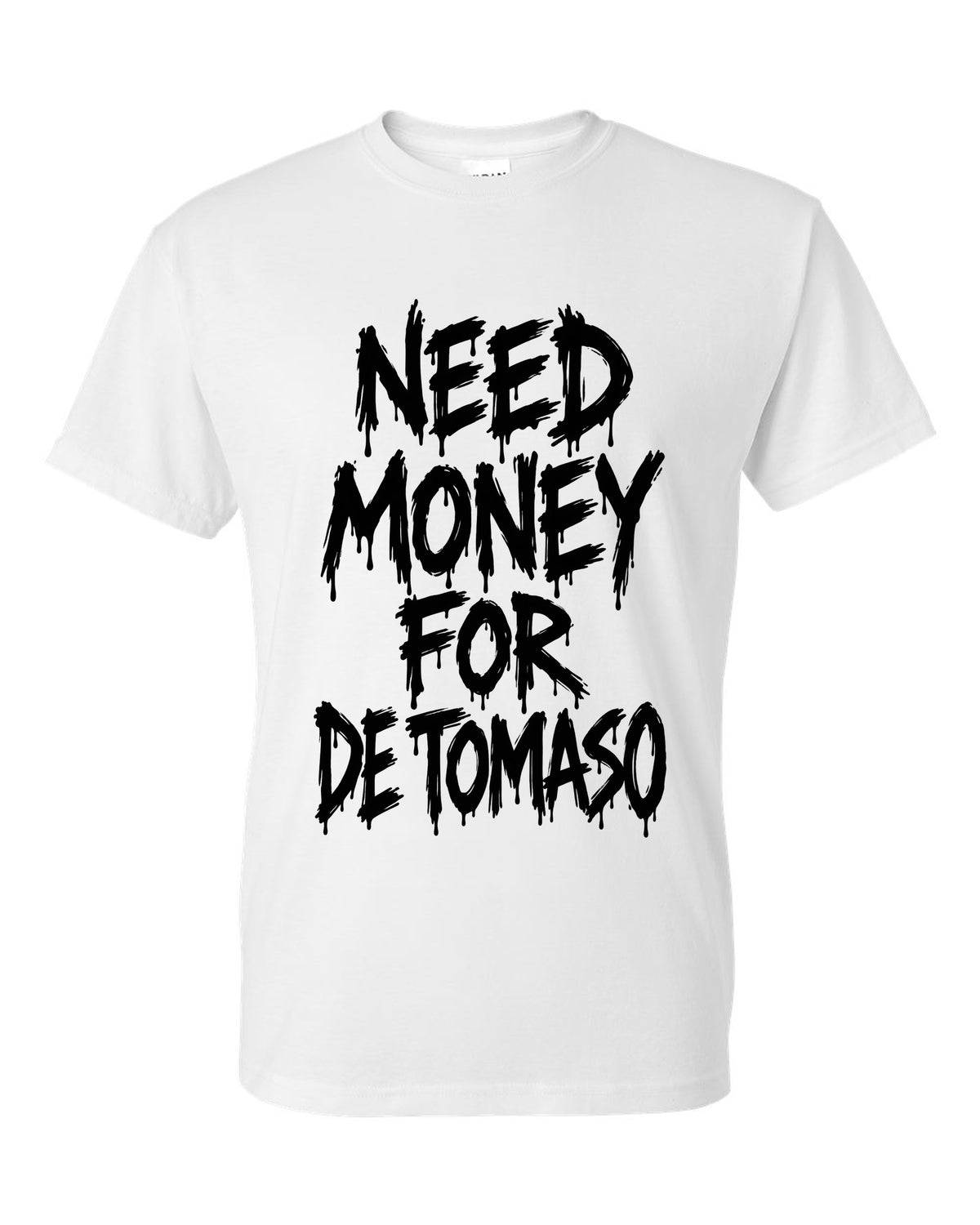 Need money for De Tomaso dripping marker text white t-shirt front view with the design