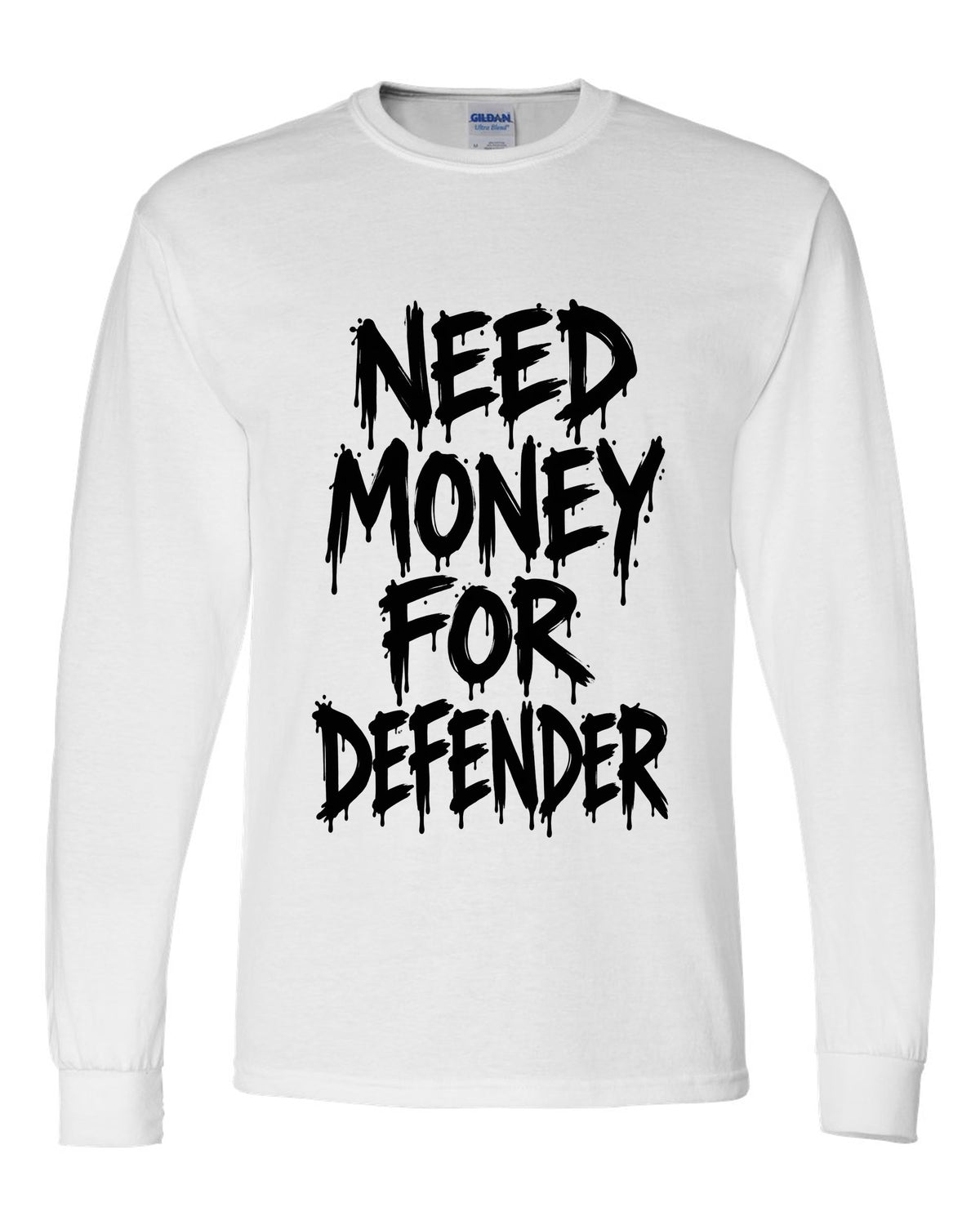 Need money for Defender dripping marker text white long sleeve front view with the design
