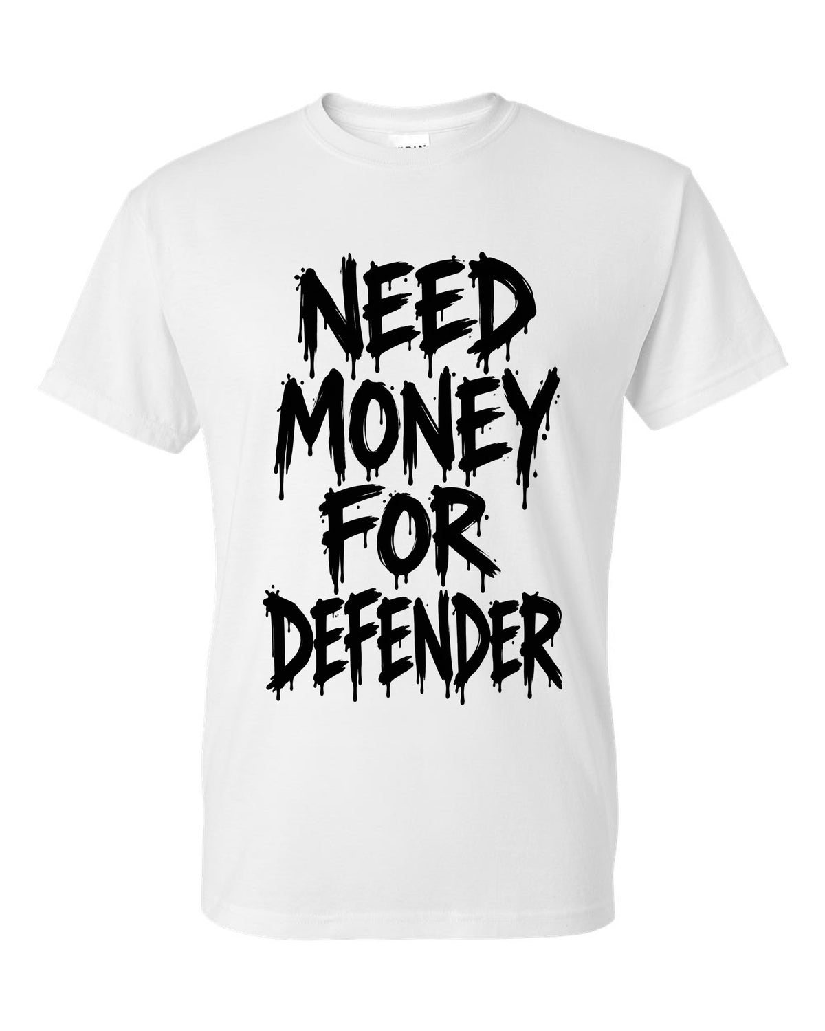 Need money for Defender dripping marker text white t-shirt front view with the design