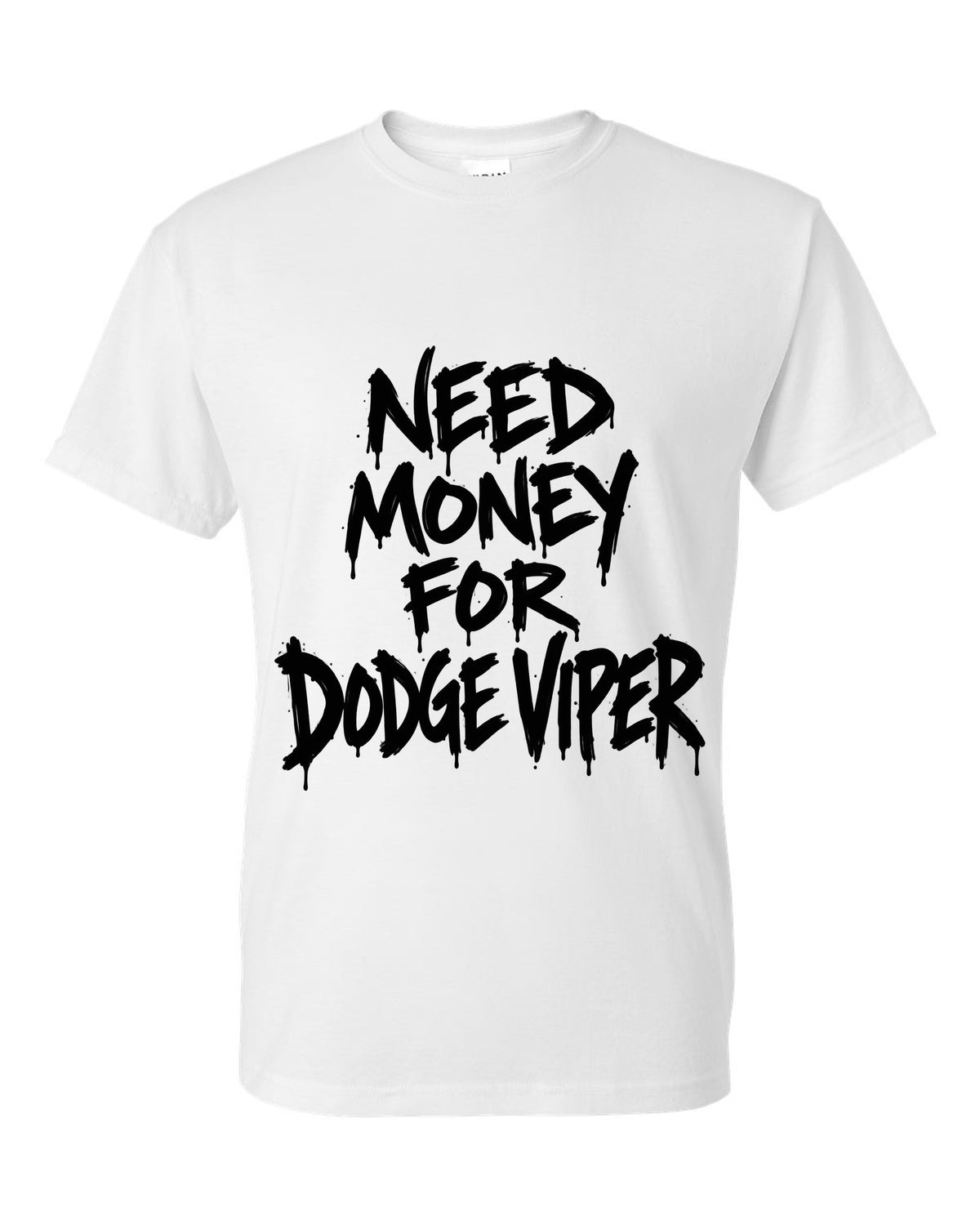 Need money for Dodge Viper dripping marker text white t-shirt front view with the design