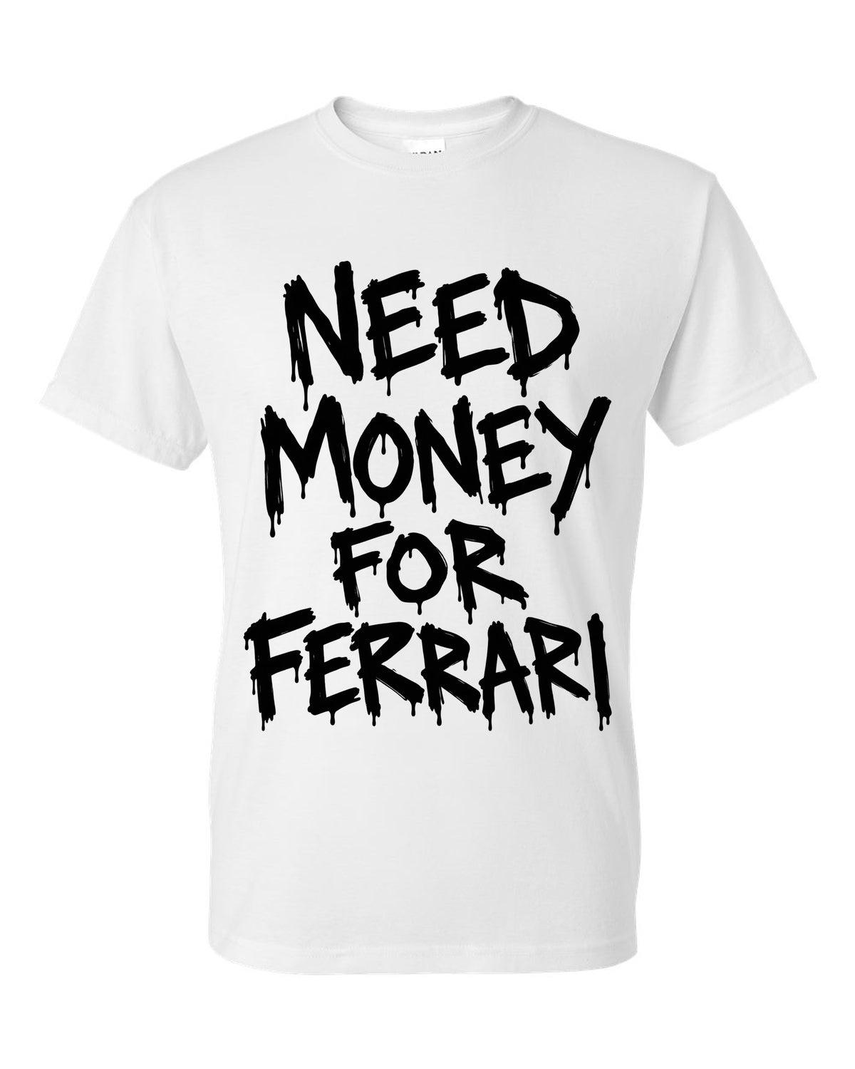 Need money for Ferrari dripping marker text white t-shirt front view with the design