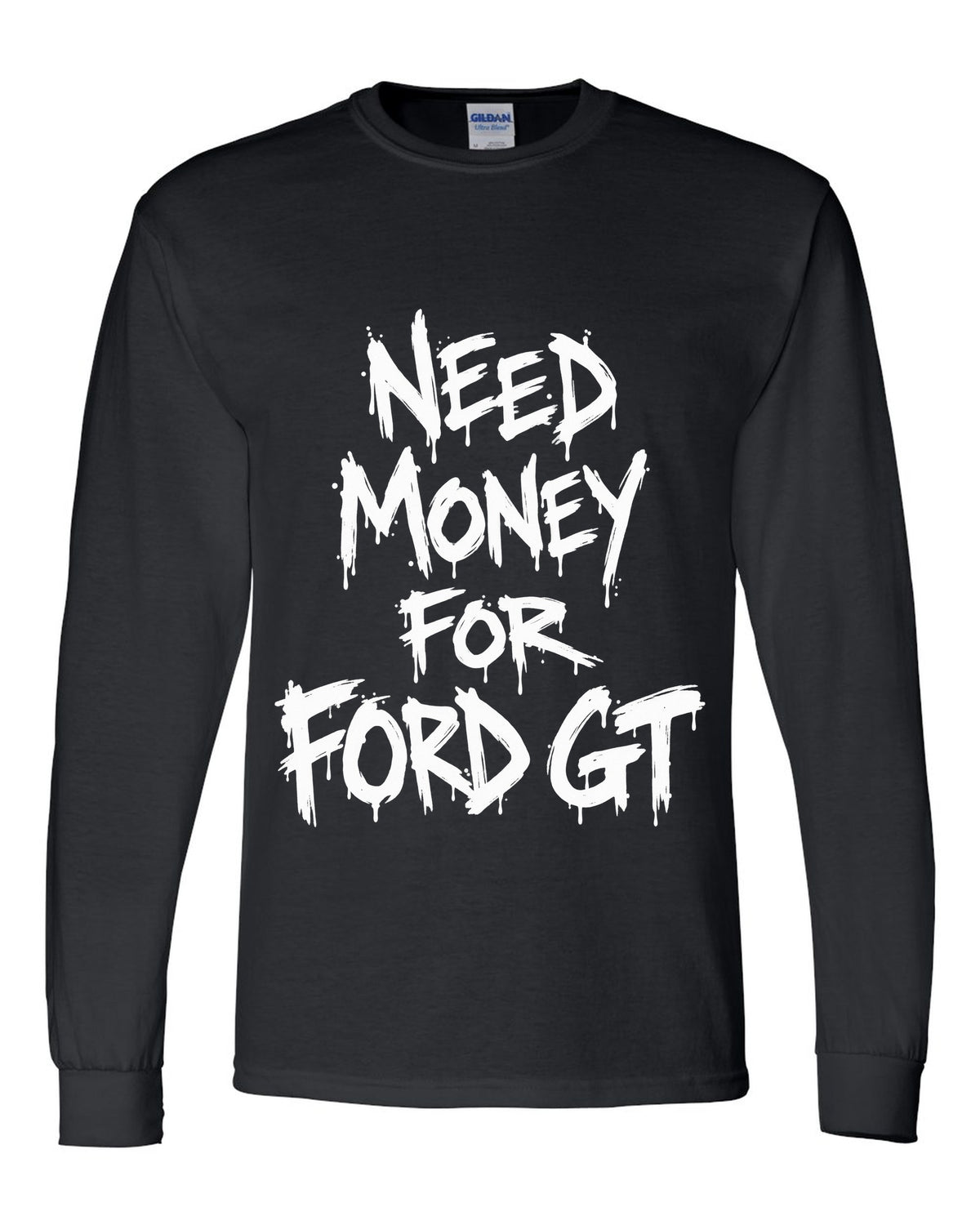 Need money for Ford GT dripping marker text black long sleeve front view with the design
