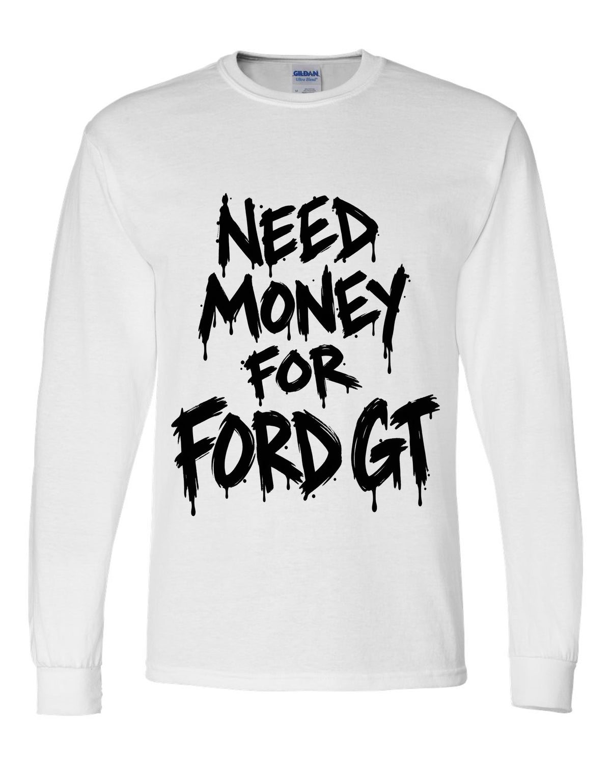 Need money for Ford GT dripping marker text white long sleeve front view with the design