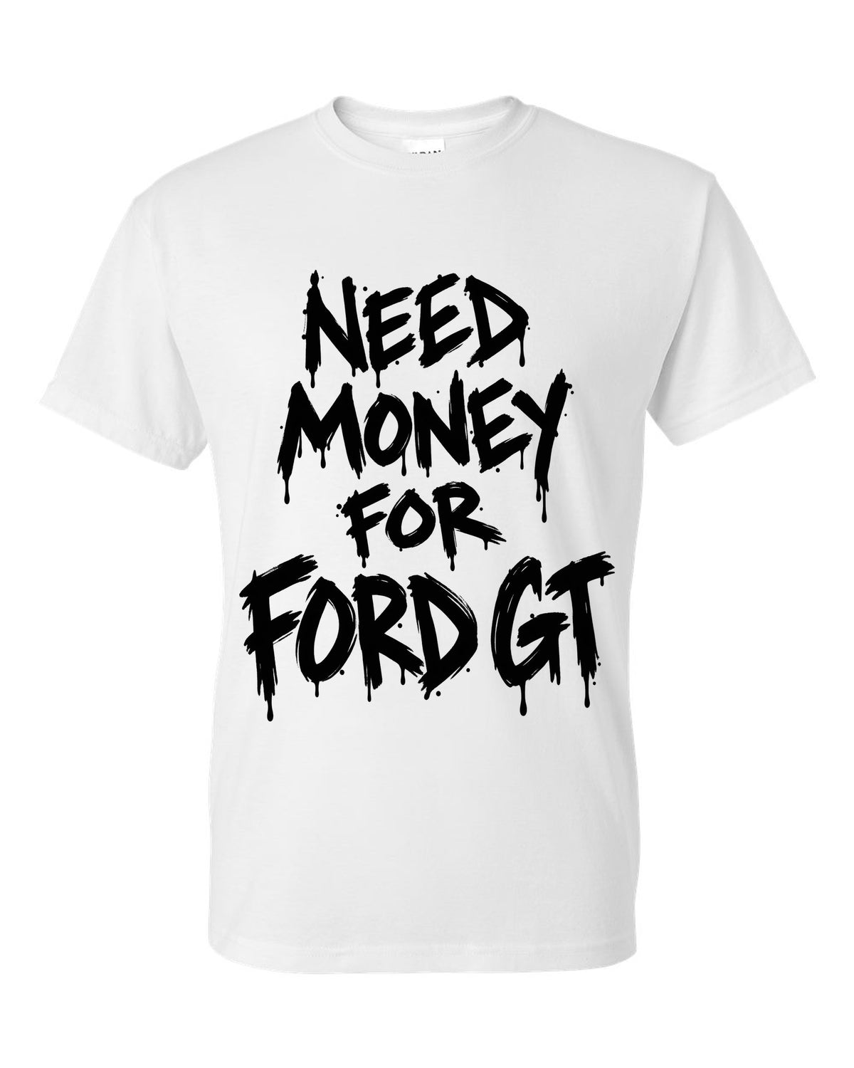 Need money for Ford GT dripping marker text white t-shirt front view with the design