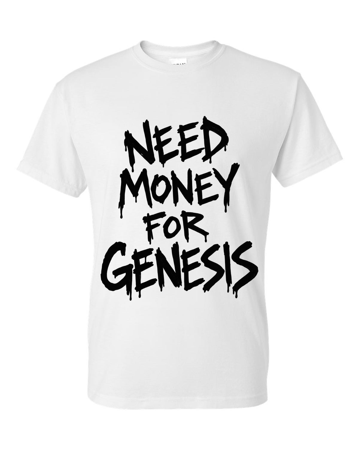 Need money for Genesis dripping marker text white t-shirt front view with the design