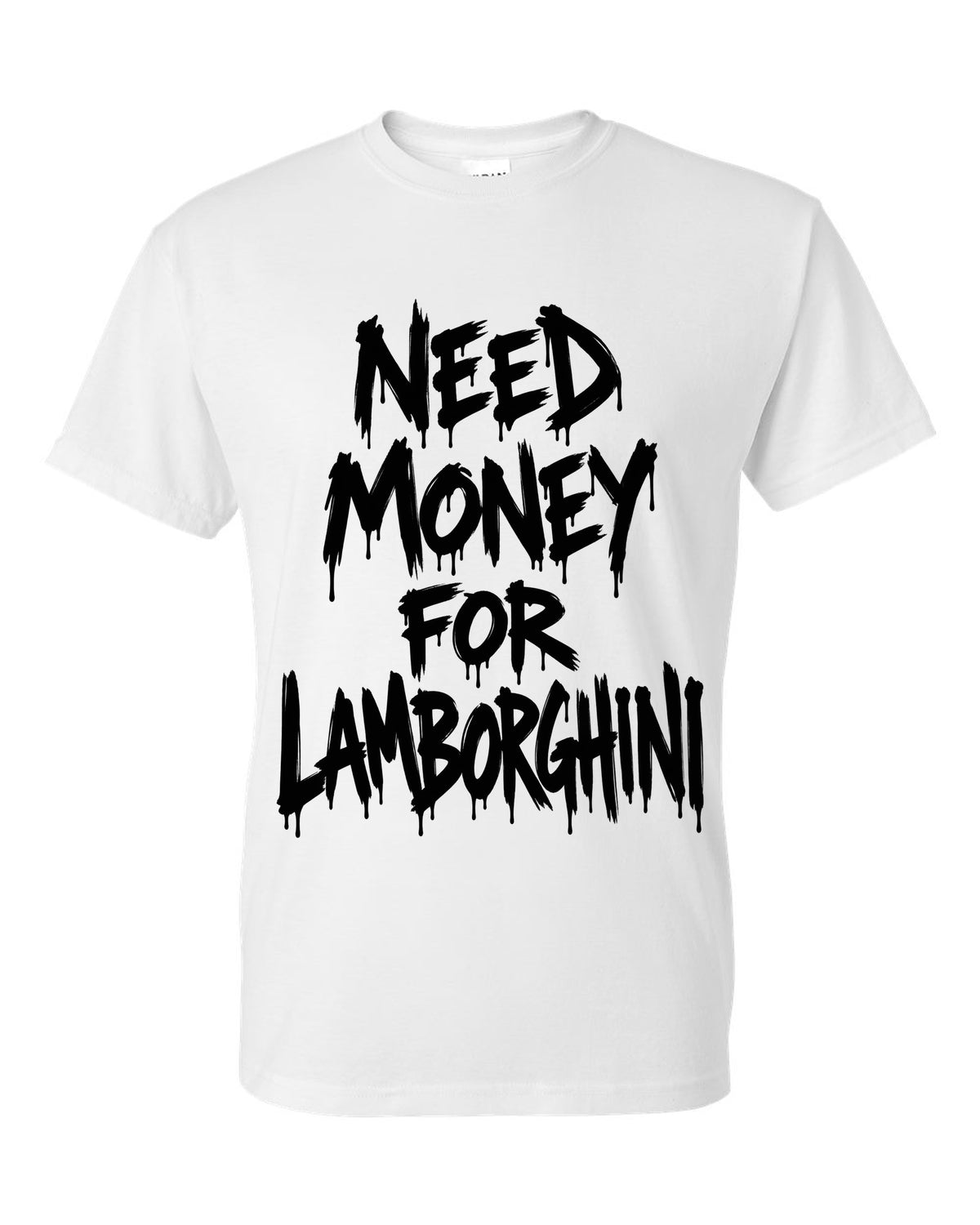 Need money for Lamborghini dripping marker text white t-shirt front view with the design