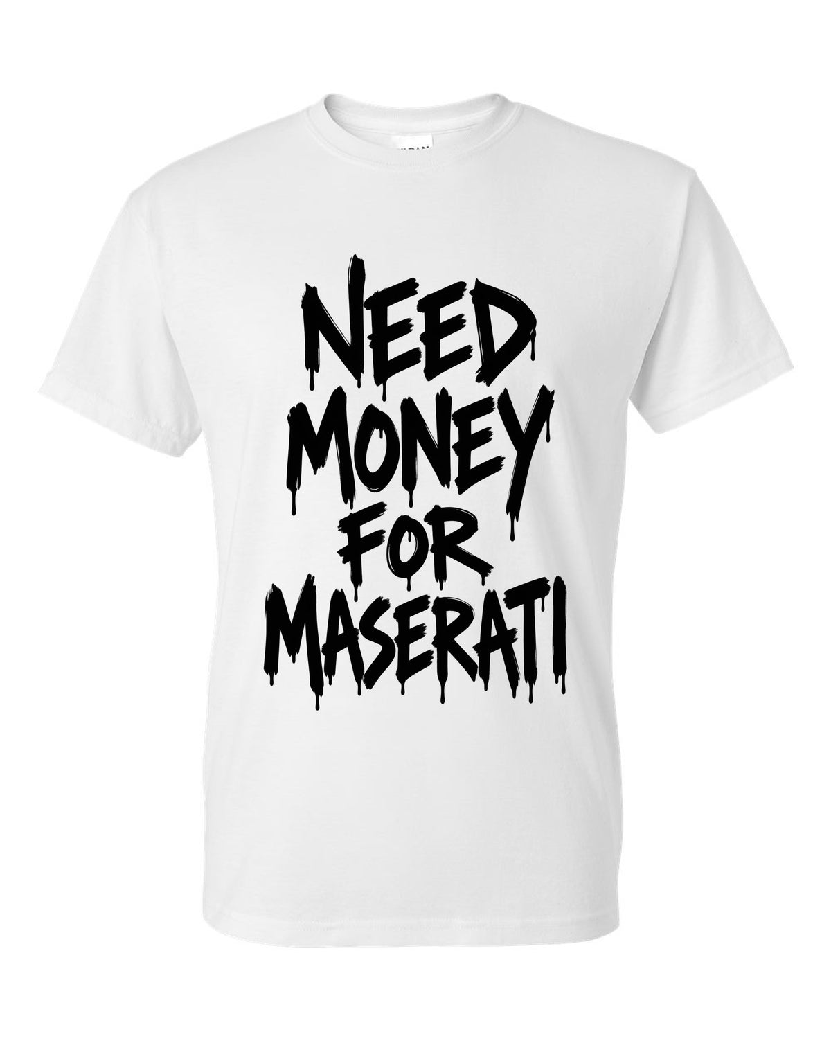 Need money for Maserati dripping marker text white t-shirt front view with the design