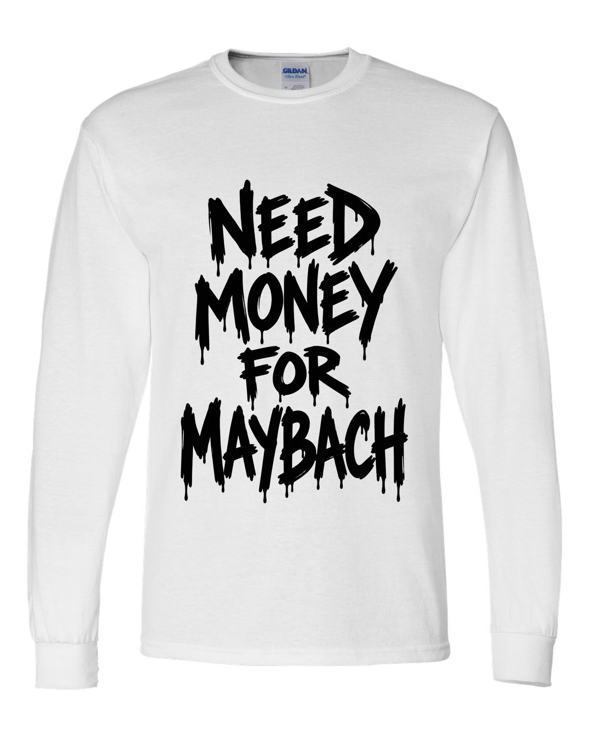 Need money for Maybach dripping marker text white long sleeve front view with the design