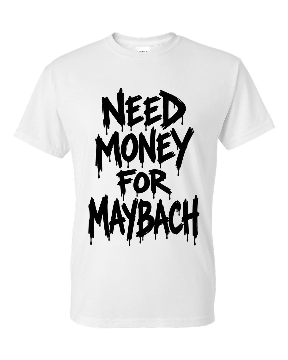 Need money for Maybach dripping marker text white t-shirt front view with the design