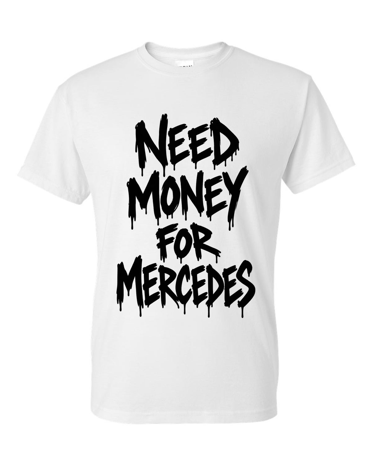 Need money for Mercedes dripping marker text white t-shirt front view with the design