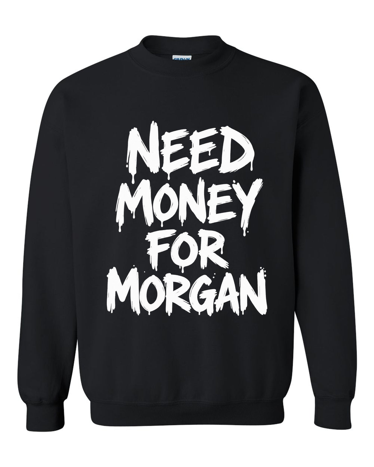 Need money for Morgan dripping marker text black crewneck front view with the design