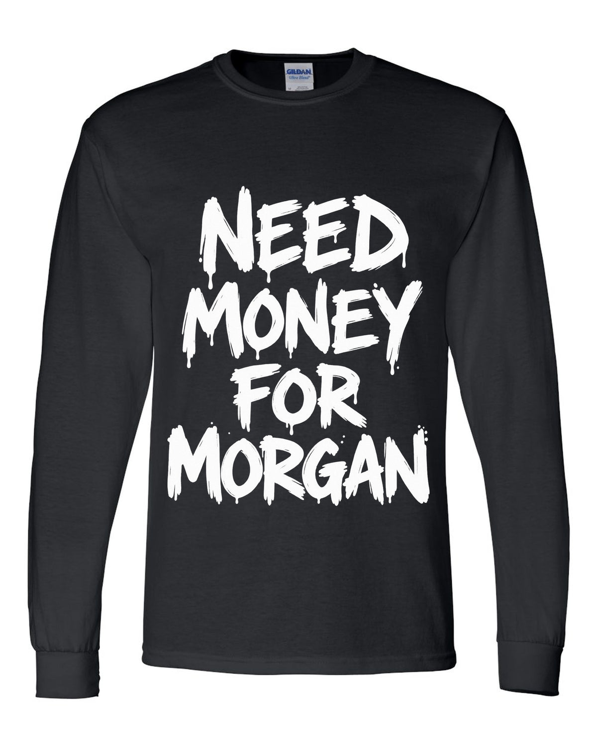 Need money for Morgan dripping marker text black long sleeve front view with the design